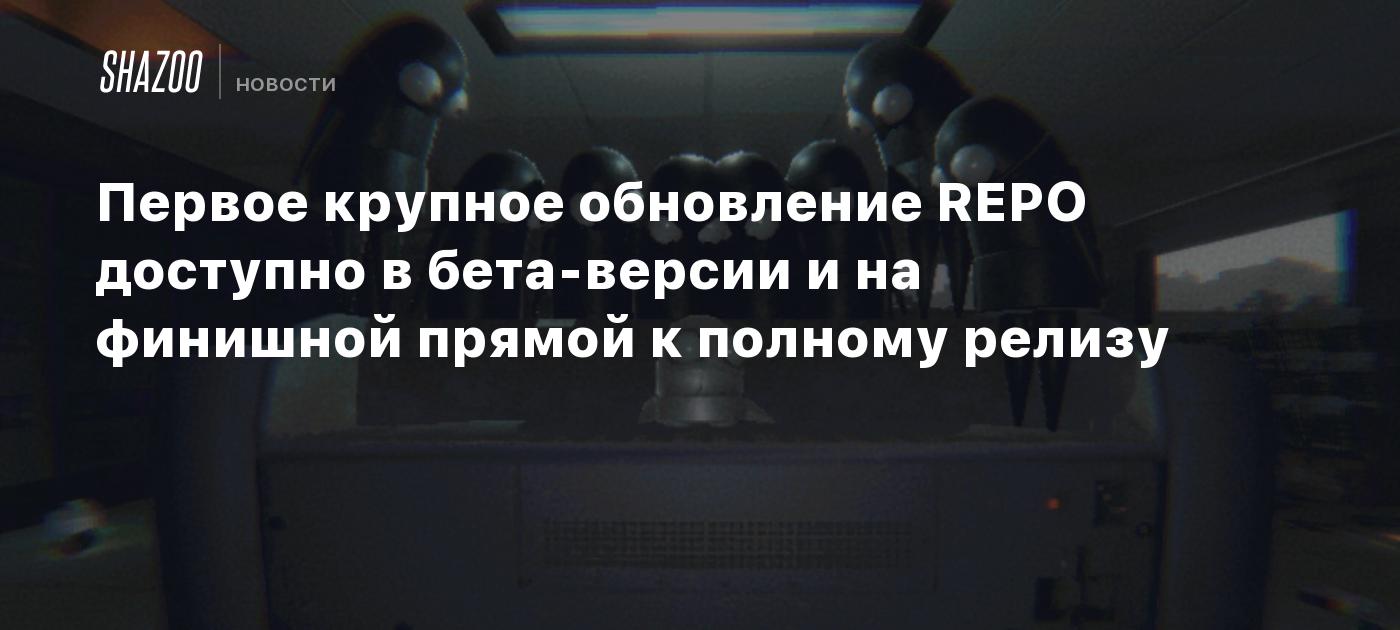 Первое крупное обновление REPO доступно в бета-версии и на финишной прямой к полному релизу