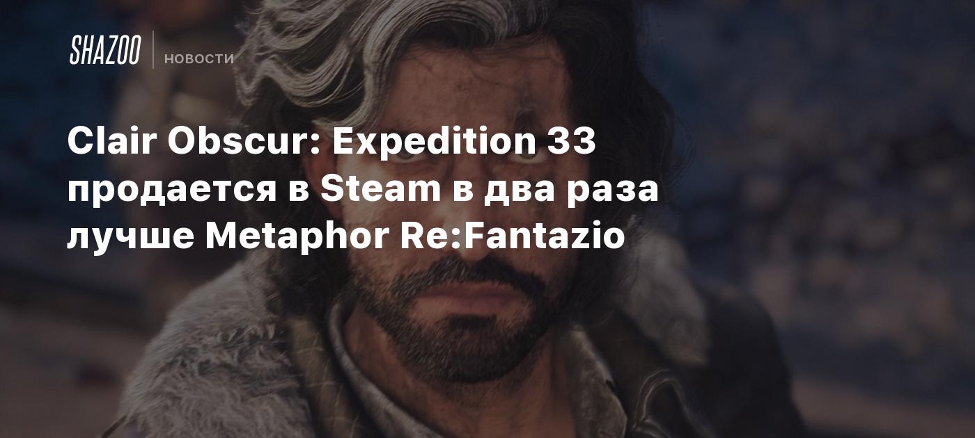 Clair Obscur: Expedition 33 продается в Steam в два раза лучше Metaphor Re:Fantazio