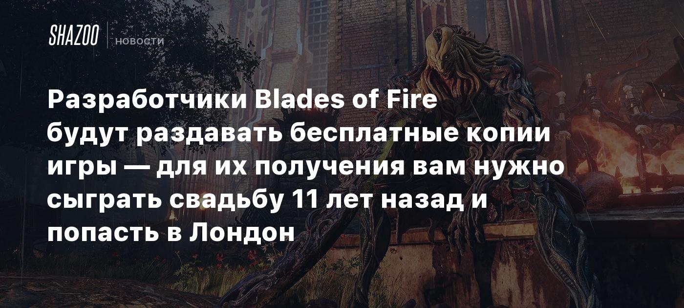 Разработчики Blades of Fire будут раздавать бесплатные копии игры — для их получения вам нужно сыграть свадьбу 11 лет назад и попасть в Лондон