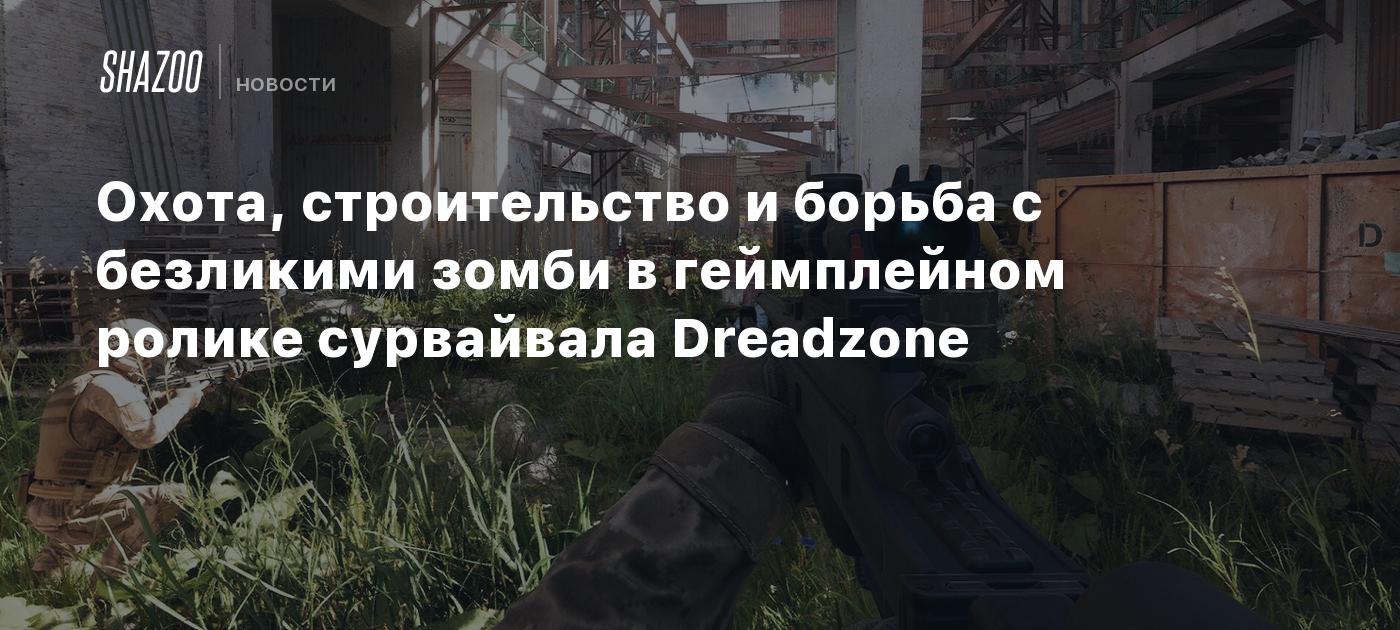 Охота, строительство и борьба с безликими зомби в геймплейном ролике сурвайвала Dreadzone