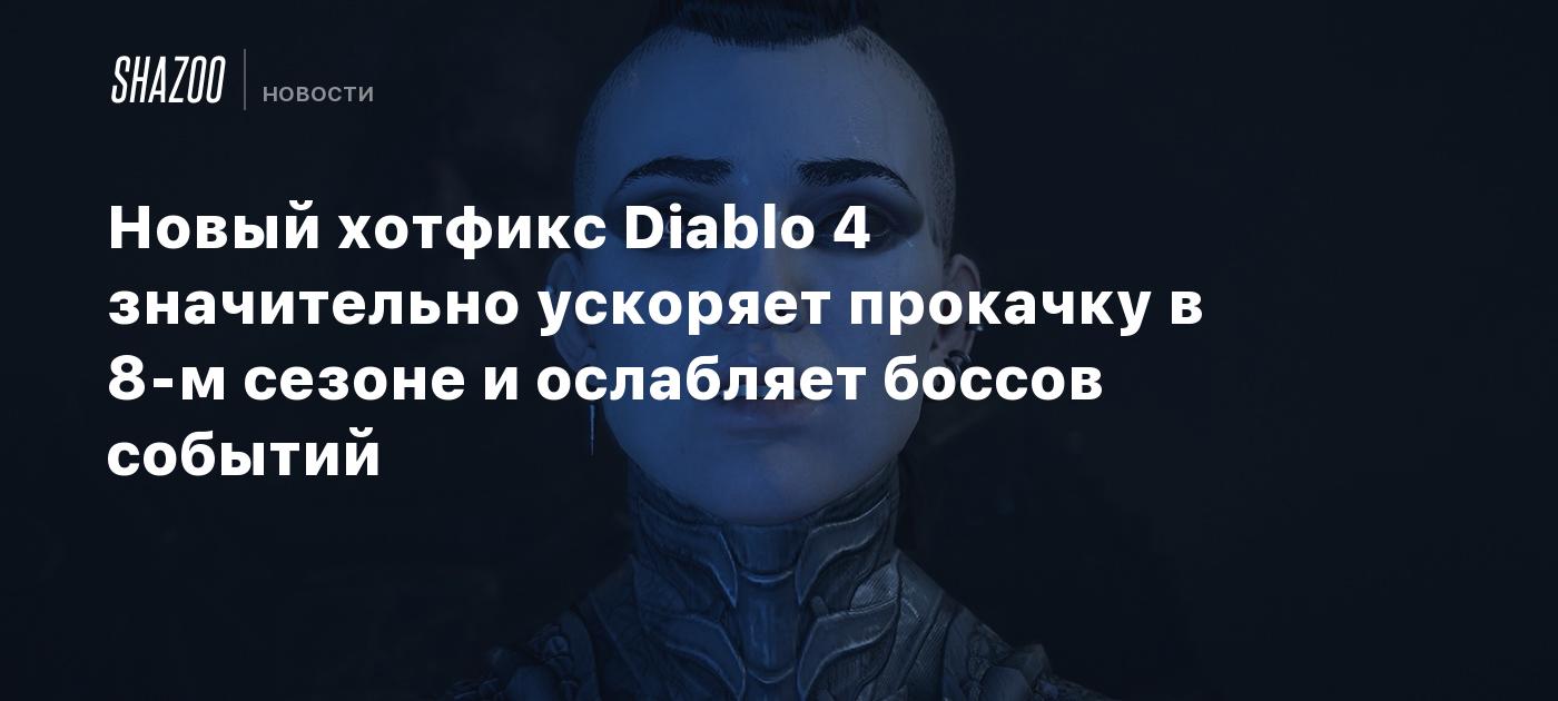 Новый хотфикс Diablo 4 значительно ускоряет прокачку в 8-м сезоне и ослабляет боссов событий