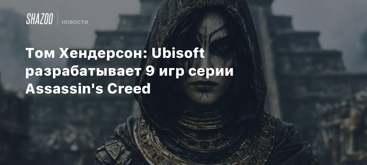 Том Хендерсон: Ubisoft разрабатывает 9 игр серии Assassin's Creed