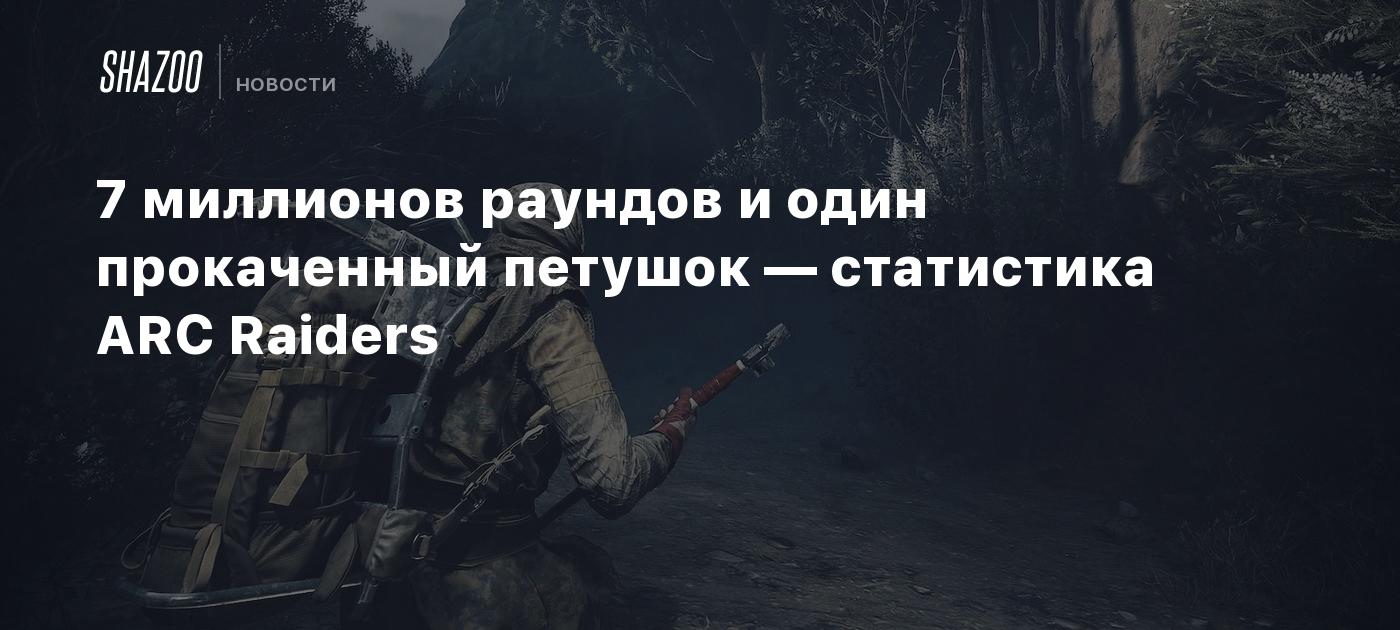 7 миллионов раундов и один прокаченный петушок — статистика ARC Raiders