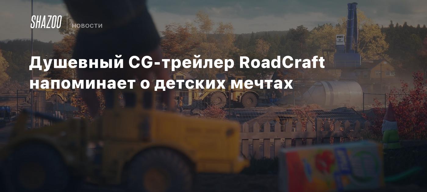 Душевный CG-трейлер RoadCraft напоминает о детских мечтах