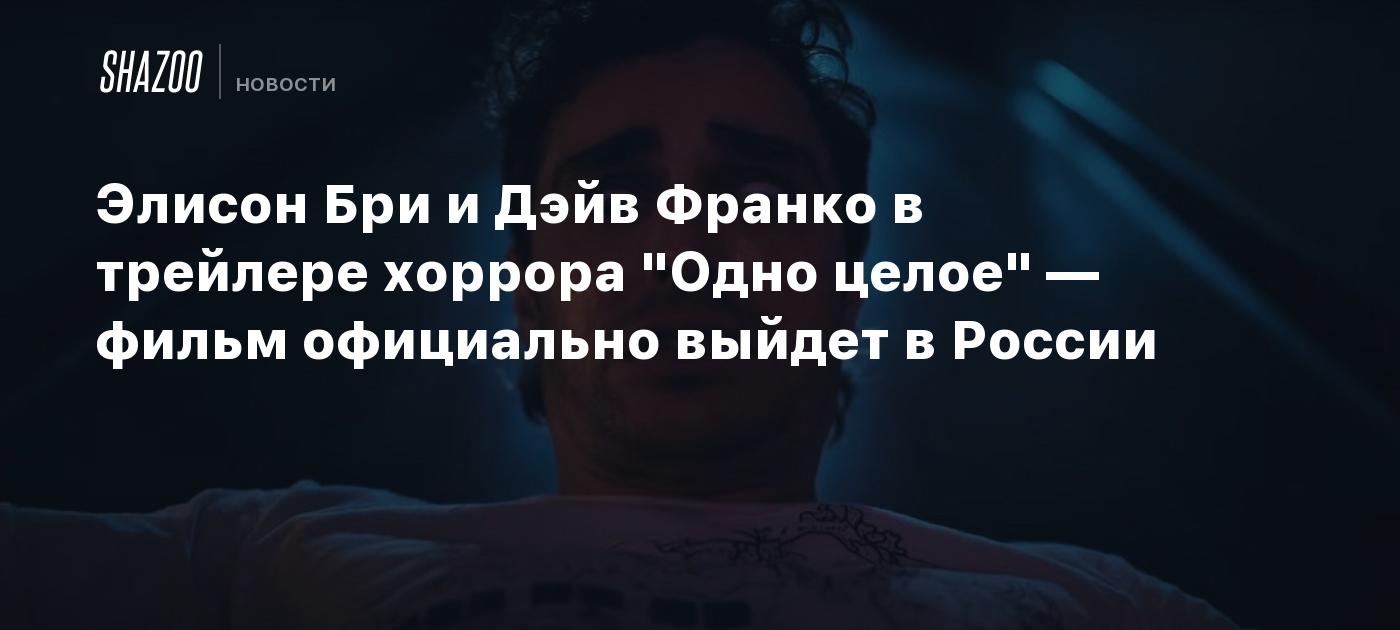 Элисон Бри и Дэйв Франко в трейлере хоррора "Одно целое" — фильм официально выйдет в России