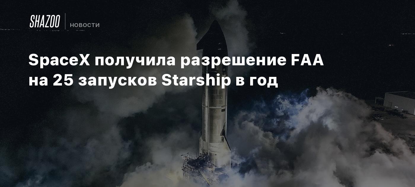 SpaceX получила разрешение FAA на 25 запусков Starship в год