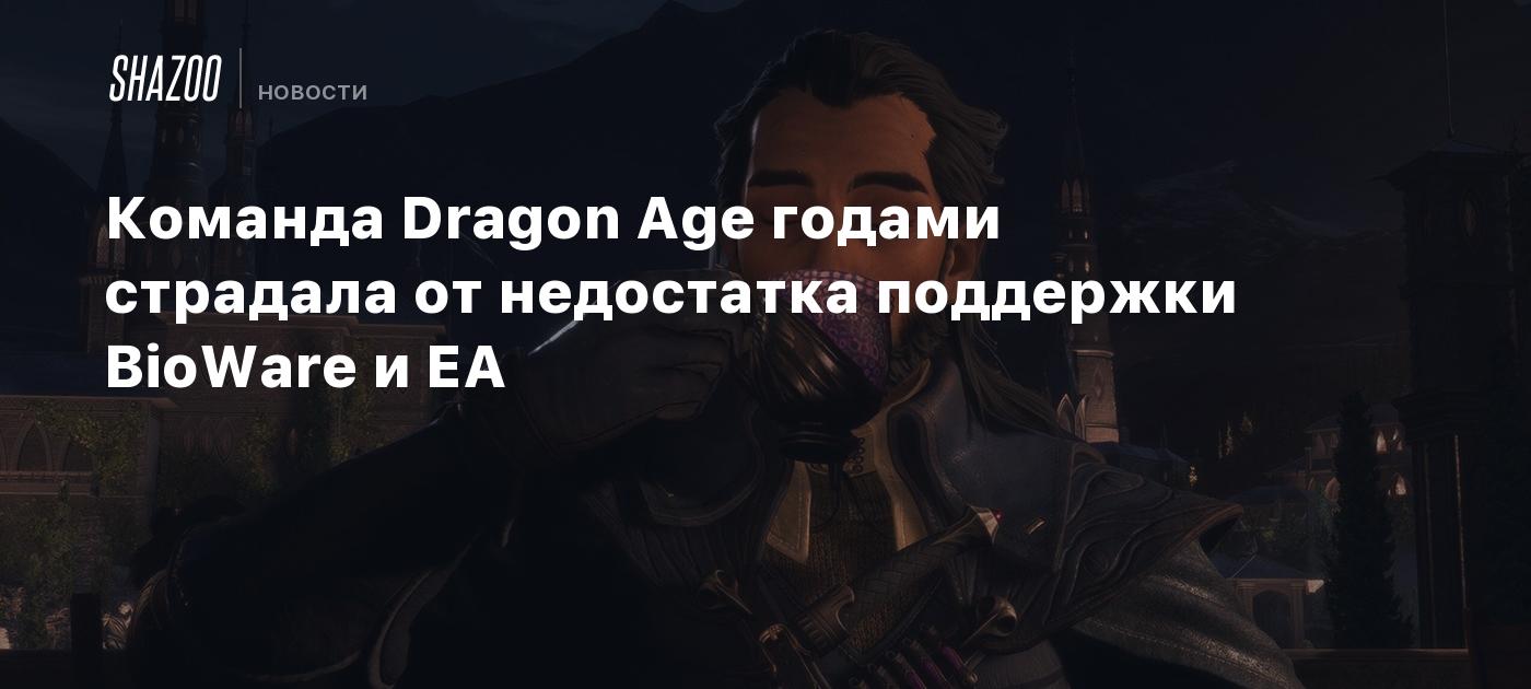 Команда Dragon Age годами страдала от недостатка поддержки BioWare и EA