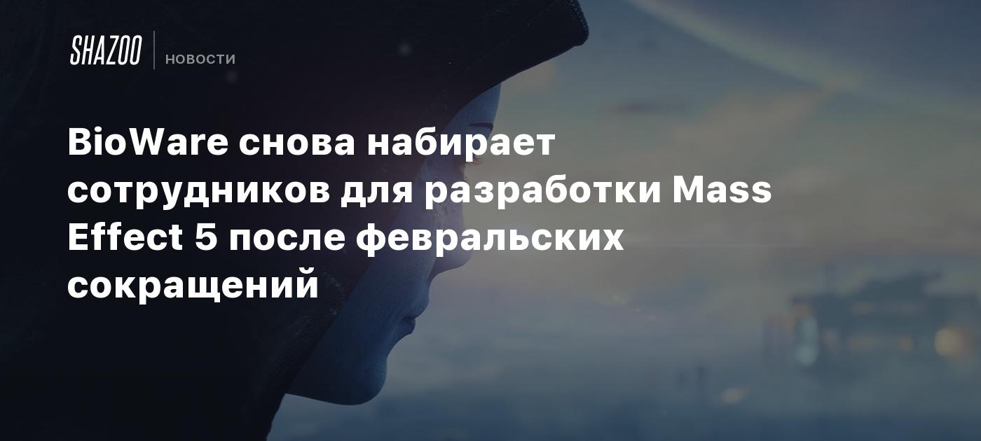 BioWare снова набирает сотрудников для разработки Mass Effect 5 после февральских сокращений