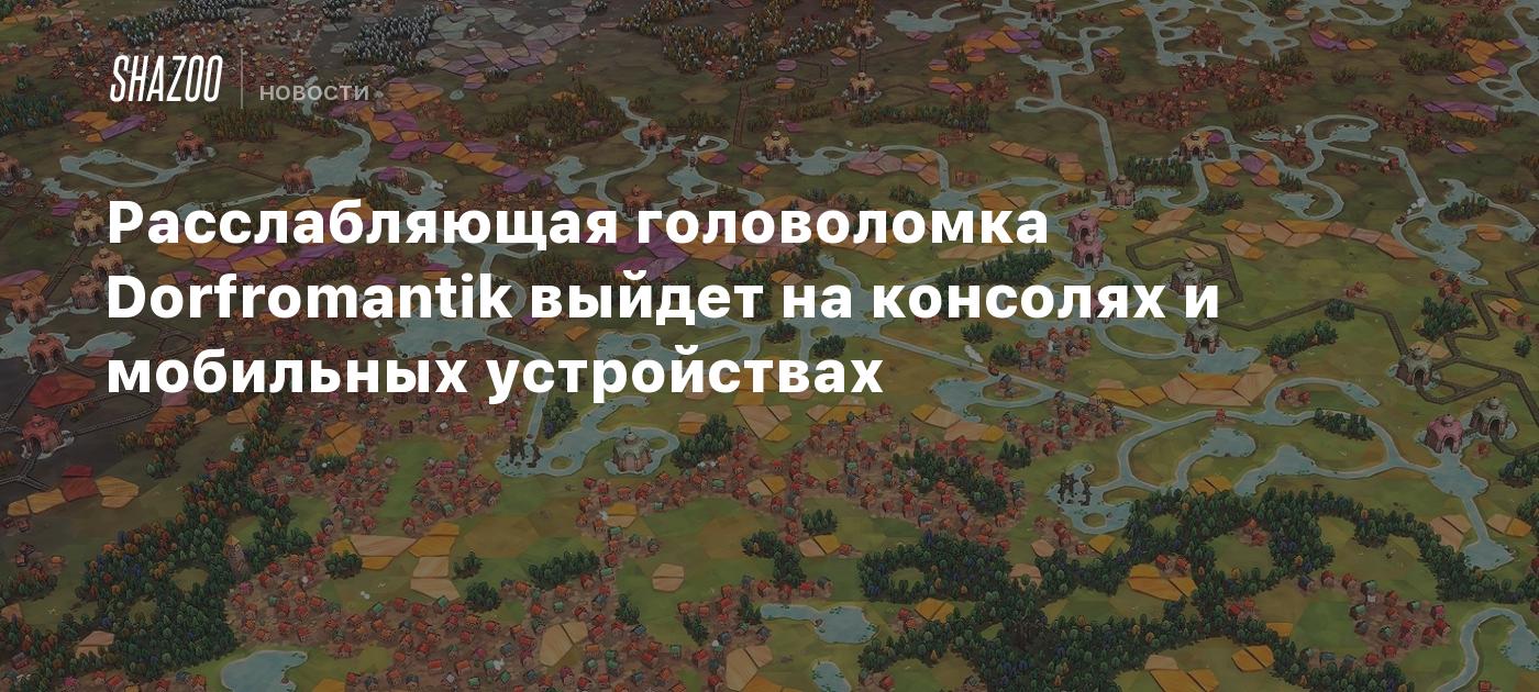 Расслабляющая головоломка Dorfromantik выйдет на консолях и мобильных устройствах