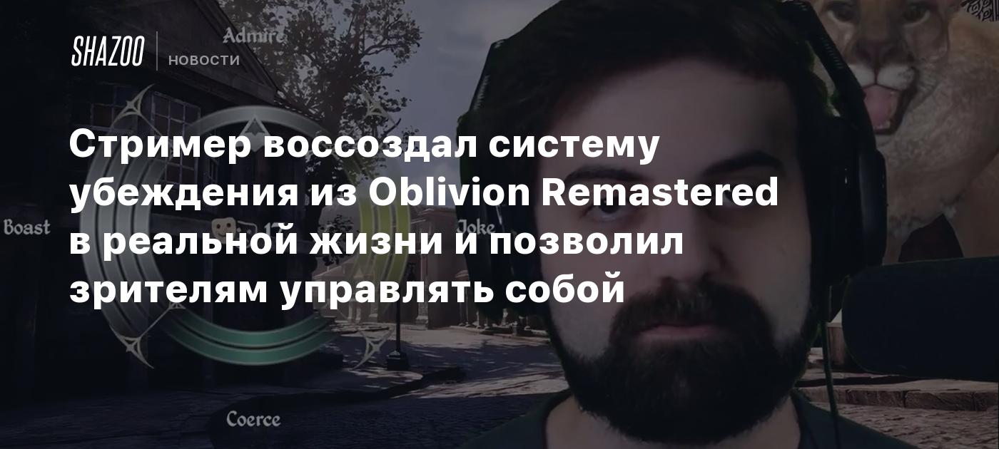 Стример воссоздал систему убеждения из Oblivion Remastered в реальной жизни и позволил зрителям управлять собой
