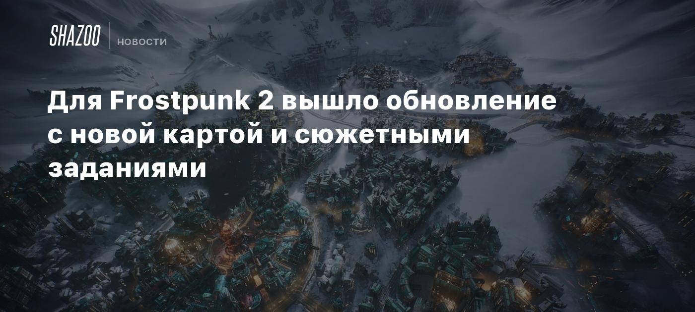 Для Frostpunk 2 вышло обновление с новой картой и сюжетными заданиями