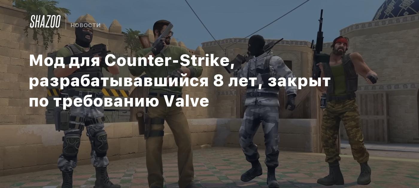 Мод для Counter-Strike, разрабатывавшийся 8 лет, закрыт по требованию Valve