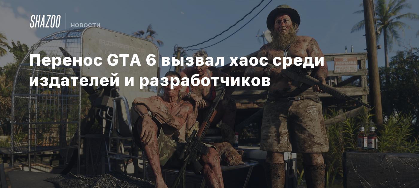 Перенос GTA 6 вызвал хаос среди издателей и разработчиков
