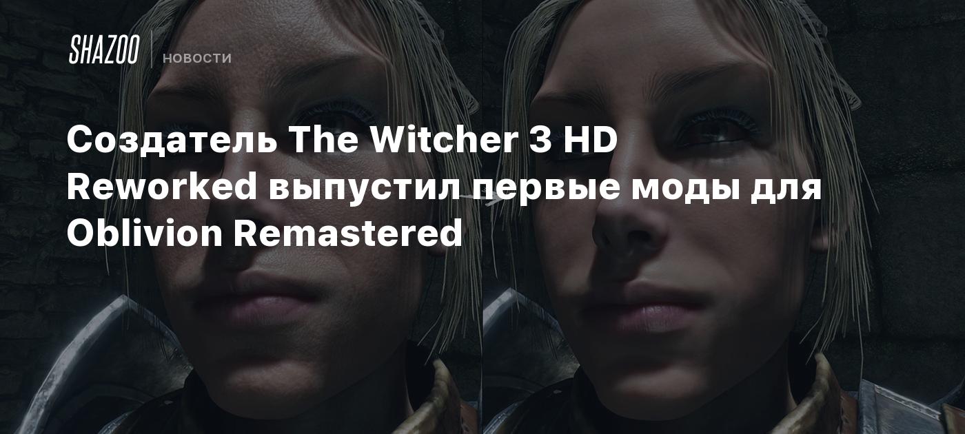 Создатель The Witcher 3 HD Reworked выпустил первые моды для Oblivion Remastered