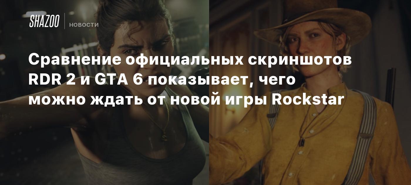 Сравнение официальных скриншотов RDR 2 и GTA 6 показывает, чего можно ждать от новой игры Rockstar