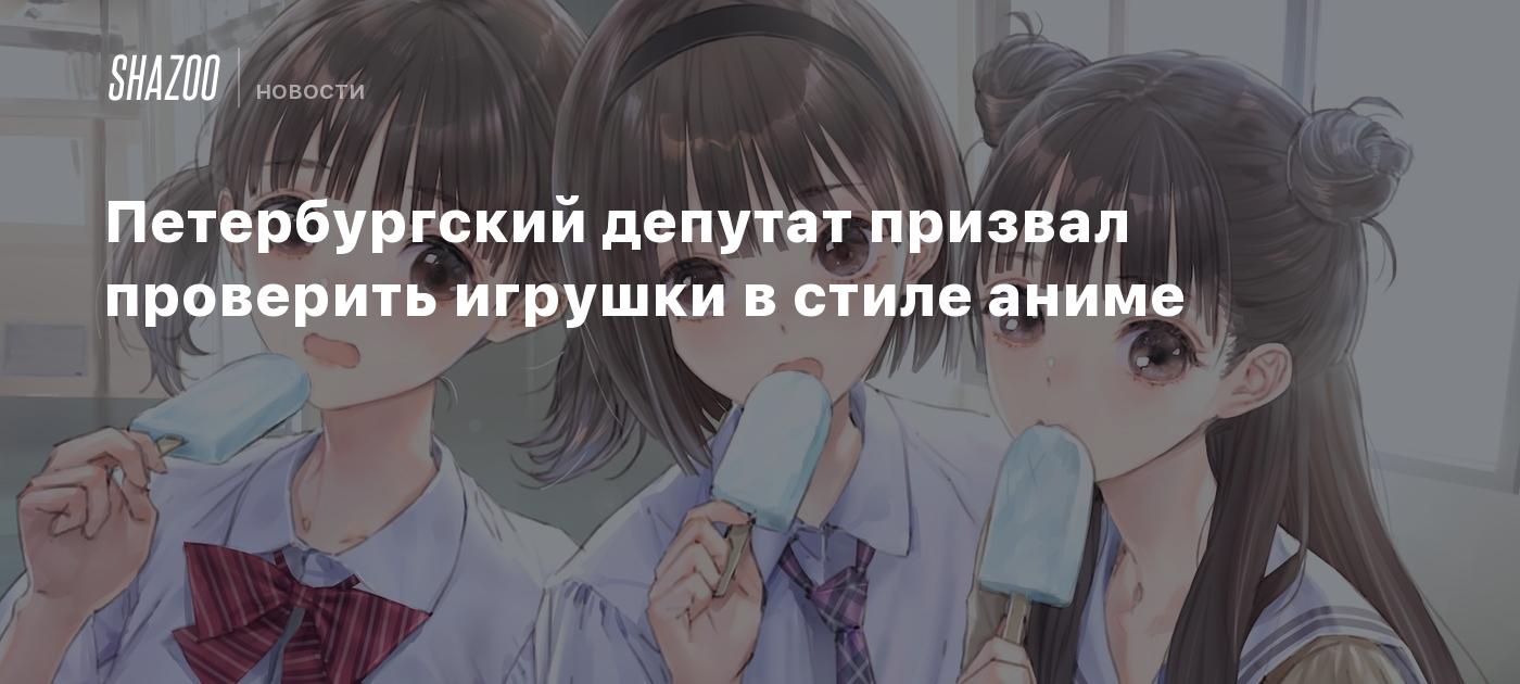 Петербургский депутат призвал проверить игрушки в стиле аниме