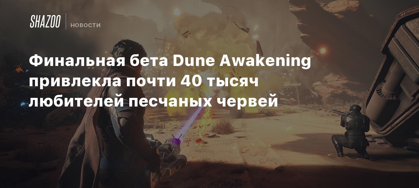 Финальная бета Dune Awakening привлекла почти 40 тысяч любителей песчаных червей