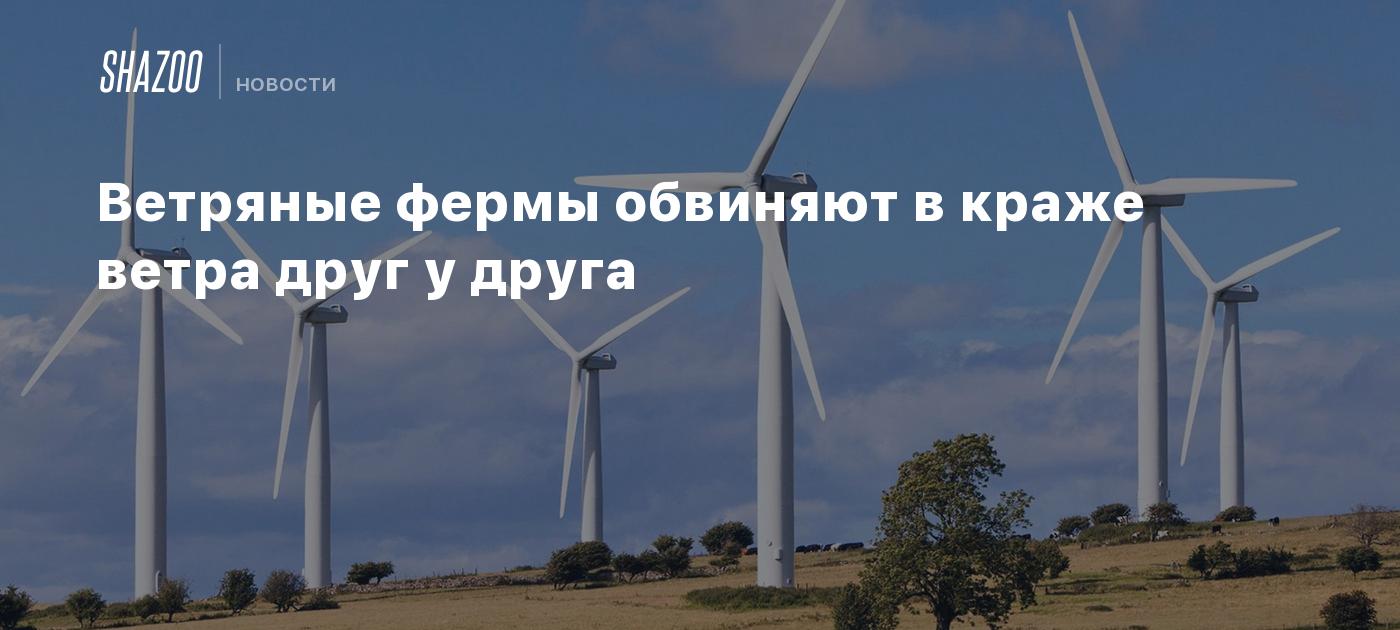 Ветряные фермы обвиняют в краже ветра друг у друга