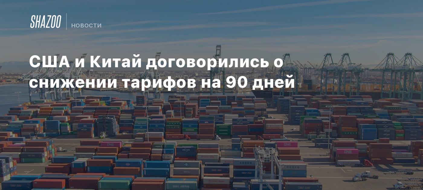 США и Китай договорились о снижении тарифов на 90 дней
