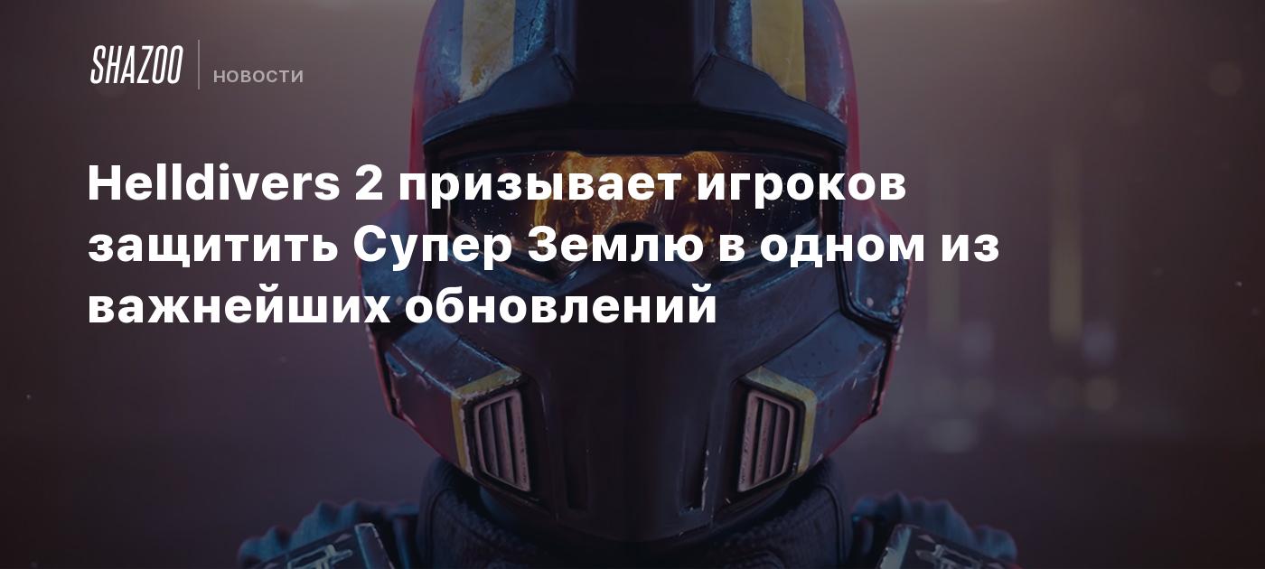 Helldivers 2 призывает игроков защитить Супер Землю в одном из важнейших обновлений