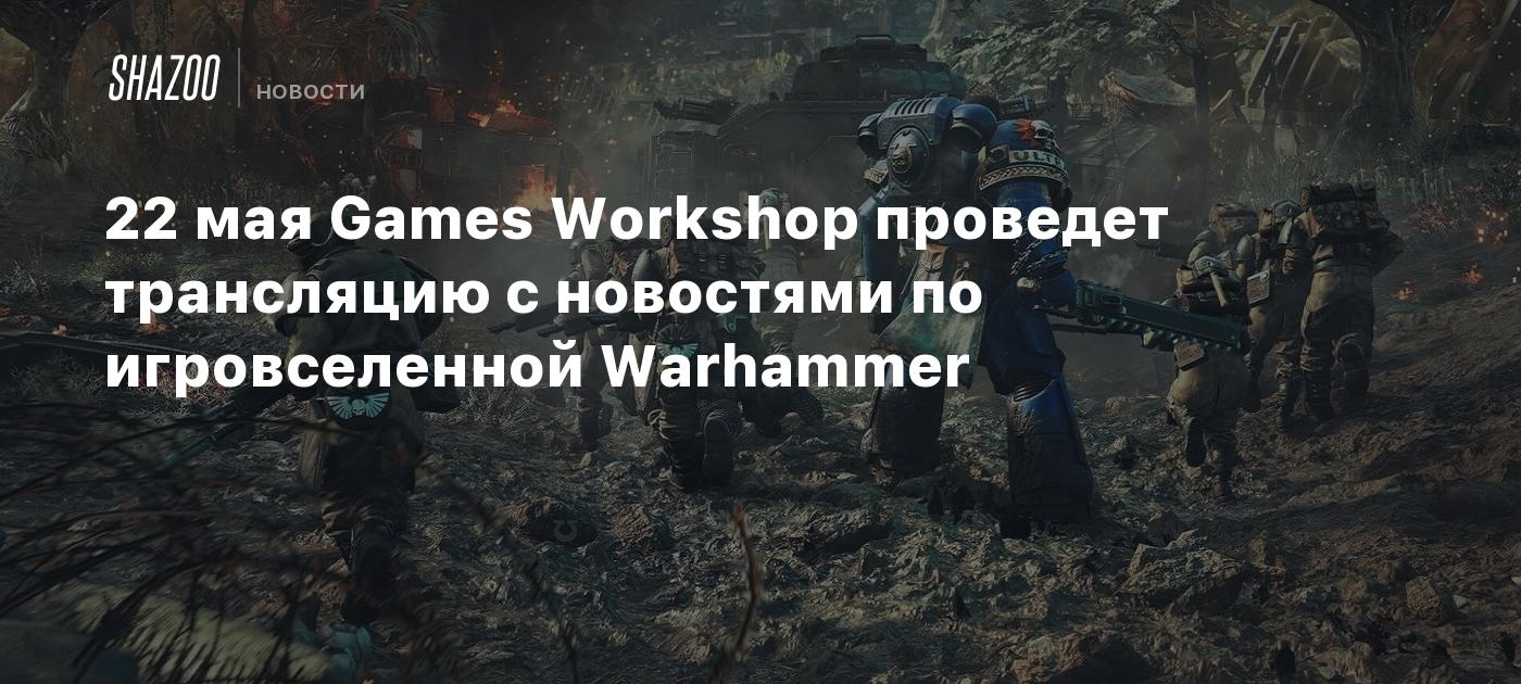 22 мая Games Workshop проведет трансляцию с новостями по игровселенной Warhammer