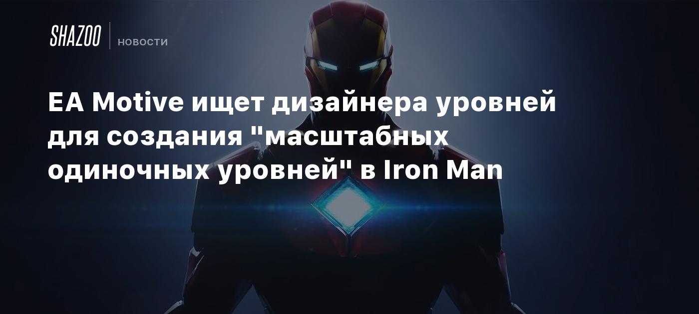 EA Motive ищет дизайнера уровней для создания "масштабных одиночных уровней" в Iron Man