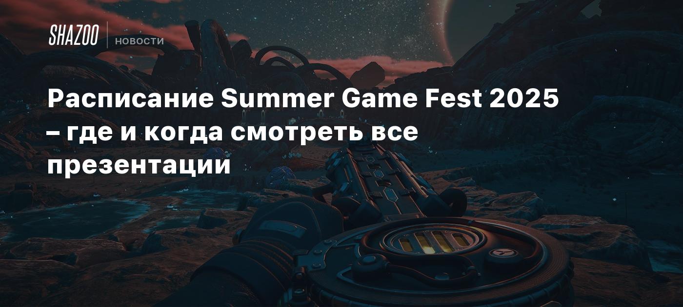 Расписание Summer Game Fest 2025 – где и когда смотреть все презентации