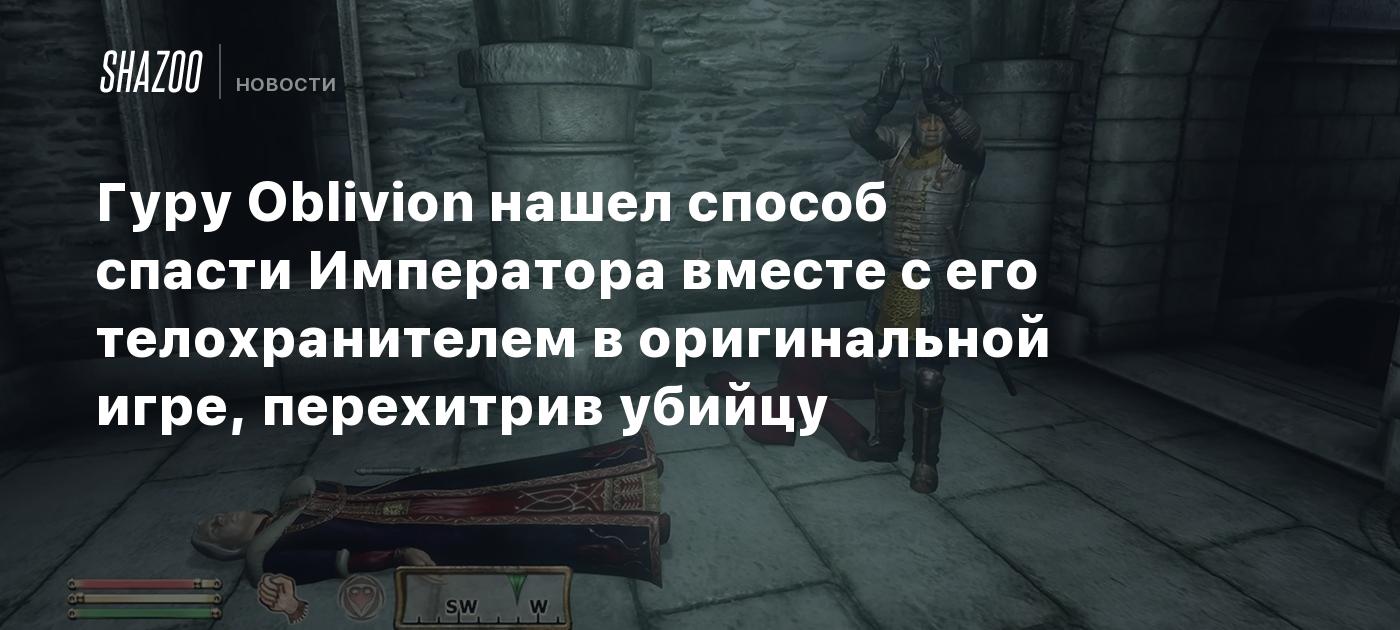 Гуру Oblivion нашел способ спасти Императора вместе с его телохранителем в оригинальной игре, перехитрив убийцу