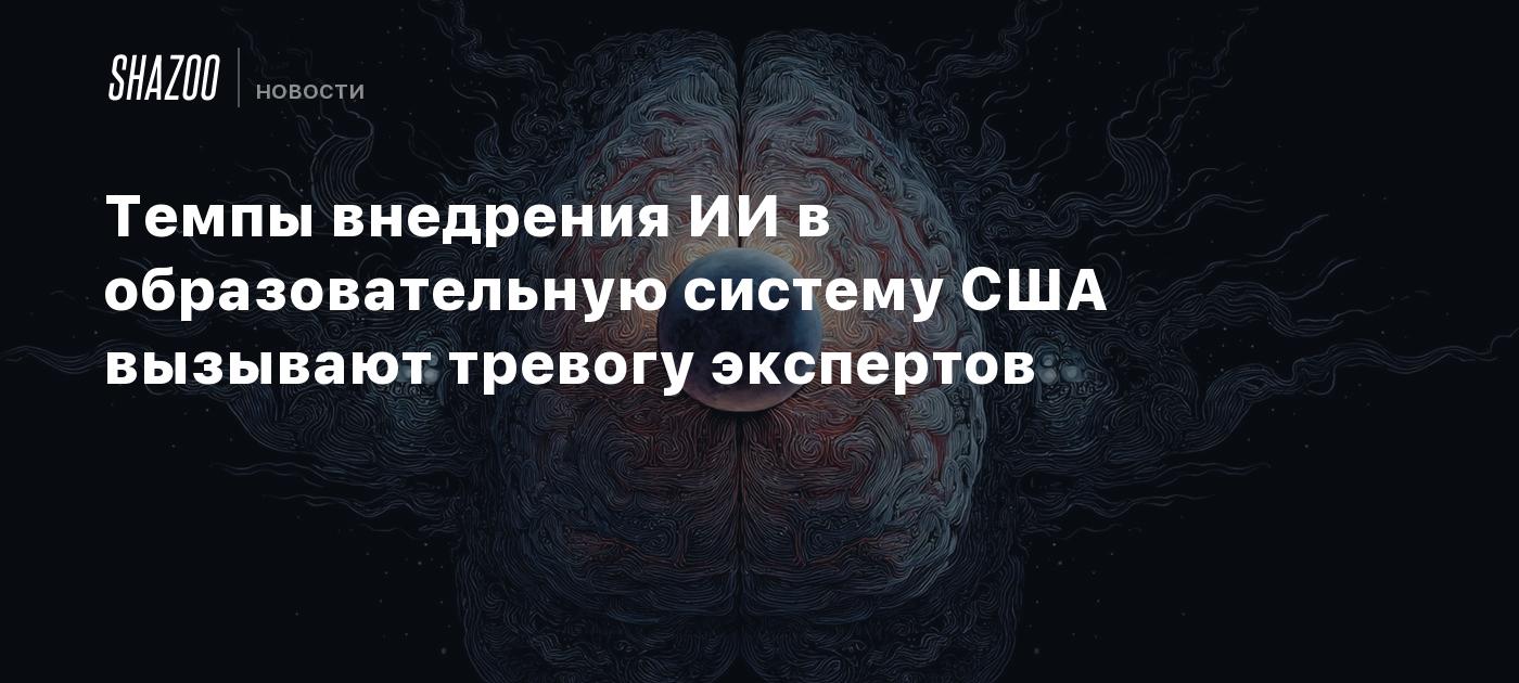 Темпы внедрения ИИ в образовательную систему США вызывают тревогу экспертов