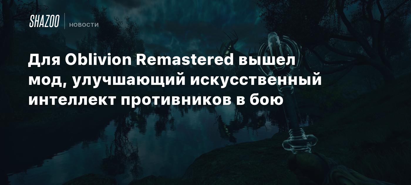 Для Oblivion Remastered вышел мод, улучшающий искусственный интеллект противников в бою