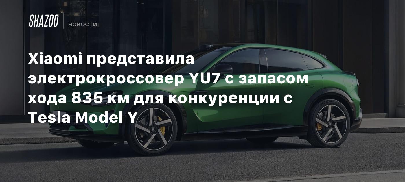 Xiaomi представила электрокроссовер YU7 с запасом хода 835 км для конкуренции с Tesla Model Y