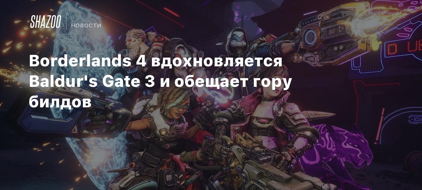 Borderlands 4 вдохновляется Baldur's Gate 3 и обещает гору билдов - Shazoo