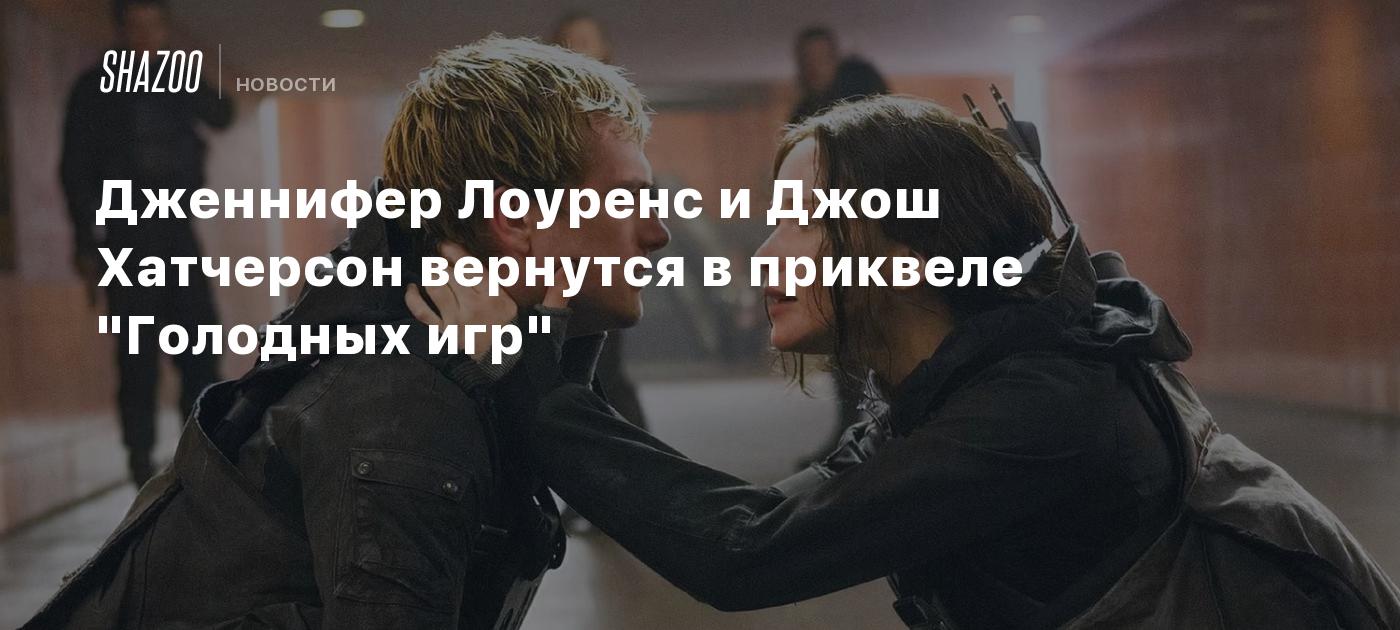Дженнифер Лоуренс и Джош Хатчерсон вернутся в приквеле «Голодных игр»