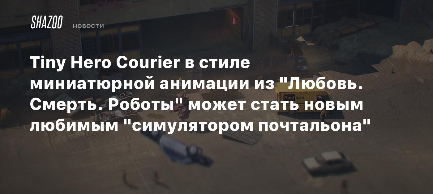 Tiny Hero Courier в стиле миниатюрной анимации из "Любовь. Смерть ...