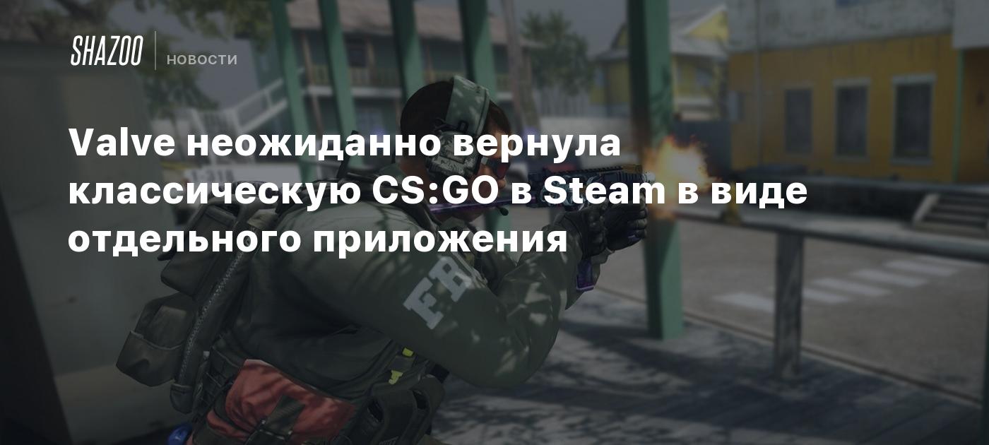 Valve неожиданно вернула классическую CS:GO в Steam в виде отдельного ...