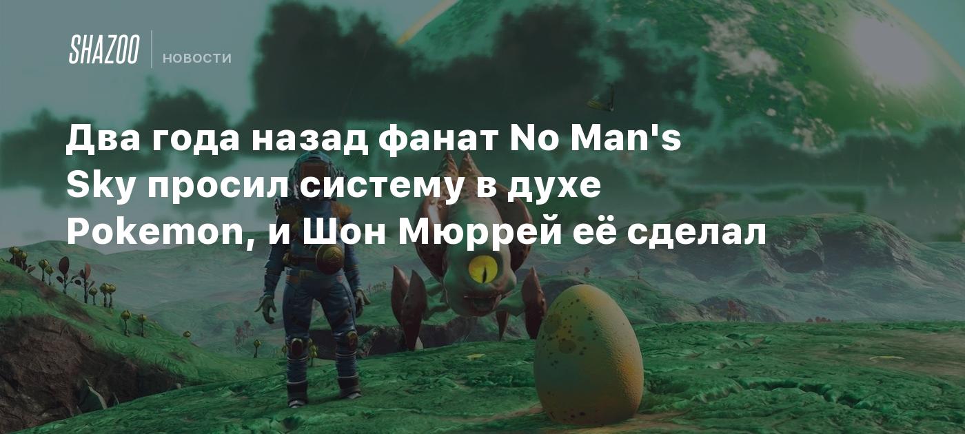 Два года назад фанат No Man's Sky просил систему в духе Pokemon, и Шон ...