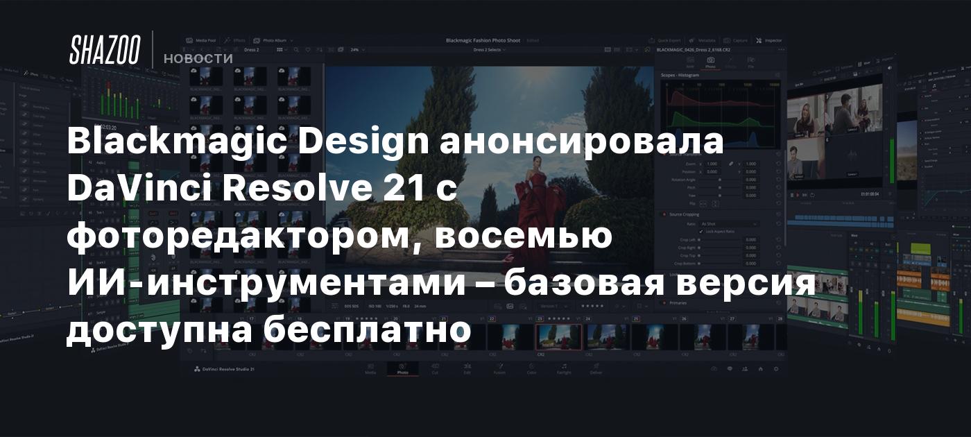 Blackmagic Design анонсировала DaVinci Resolve 21 с фоторедактором, восемью ИИ-инструментами – базовая версия доступна бесплатно