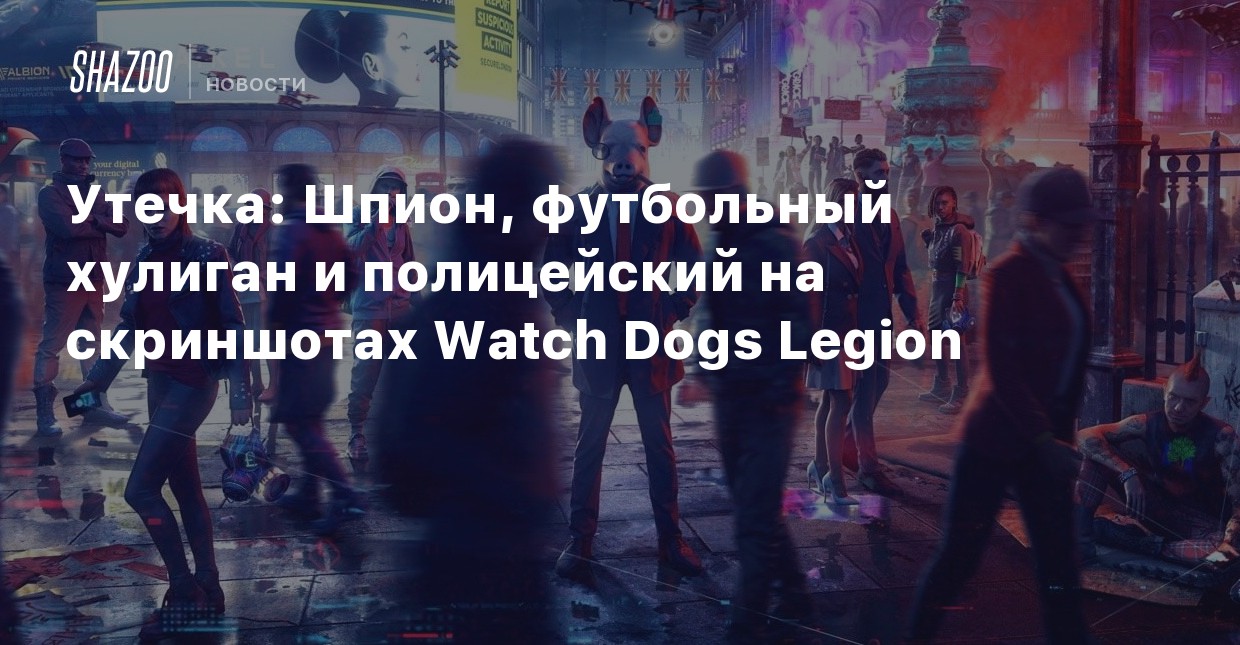 Utechka Shpion Futbolnyj Huligan I Policejskij Na Skrinshotah Watch Dogs Legion Shazoo