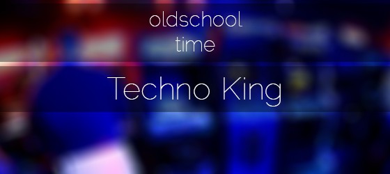 Oldschool Time: Techno King