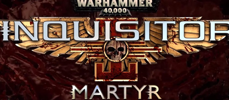 Анонс новой Экшен-RPG Warhammer 40,000: Inquisitor – Martyr