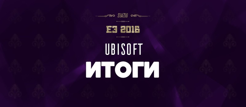 E3 2016: Итоги конференции Ubisoft