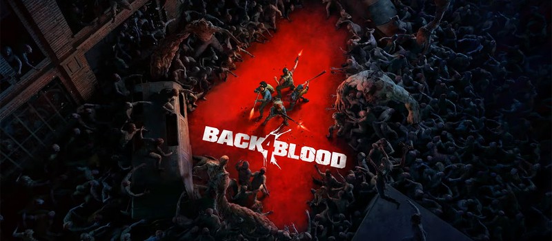 TGA 2020: Трейлер и геймплей Back 4 Blood от создателей оригинальной Left 4 Dead